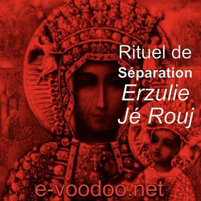 GRAND RITUEL DE SÉPARATION ERZULIE JÉ ROUJ