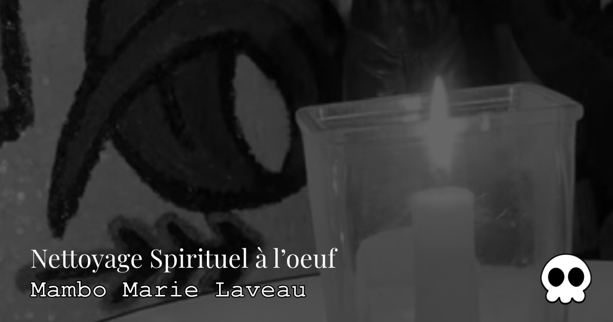 nettoyage spirituel &agrave; l'oeuf mambo marie laveau petit rituel vaudou