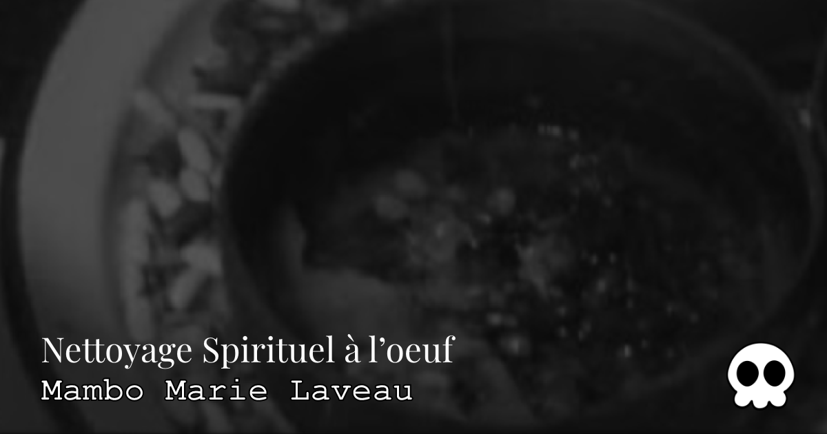 nettoyage spirituel &agrave; l'oeuf mambo marie laveau petit rituel vaudou
