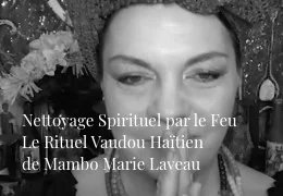 Nettoyage Spirituel par le Feu | le Rituel Vaudou Haïtien de Mambo Marie Laveau