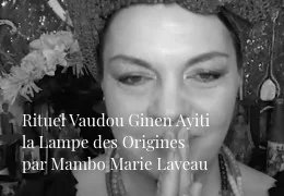 Rituel Vaudou Ginen Ayiti : la Lampe des Origines par Mambo Marie Laveau